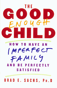 The Good Enough Child: How to Have an Imperfect Family and be Perfectly Satisfied - by Dr. Brad Sachs